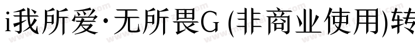 i我所爱·无所畏G (非商业使用)转换器字体转换